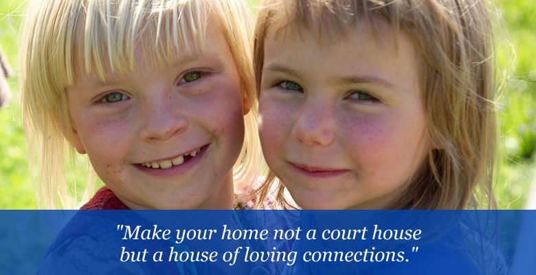 Make your home not a courthouse, but a house of loving connections